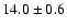 $ 14.0 \pm 0.6$