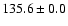 $ 135.6 \pm 0.0$