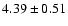 $ 4.39 \pm 0.51$
