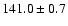 $ 141.0 \pm 0.7$