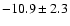 $ -10.9 \pm 2.3$