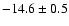 $ -14.6 \pm 0.5$
