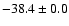 $ -38.4 \pm 0.0$