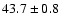 $ 43.7 \pm 0.8$