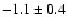 $ -1.1 \pm 0.4$