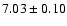 $ 7.03 \pm 0.10$