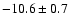 $ -10.6 \pm 0.7$