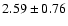 $ 2.59 \pm 0.76$