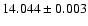 $14.044 \pm 0.003$