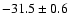 $ -31.5 \pm 0.6$