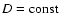 $D={\rm const}$