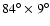 $84^\circ\times 9^\circ$
