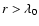 $r>\lambda_0$