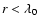 $r<\lambda_0$