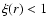 $\xi(r) <1$