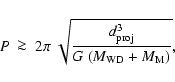\begin{displaymath}%
P \ \ga \ 2 \pi~\sqrt{ \frac{d_{{\rm proj}}^3}{ G~( M_{{\rm WD}} + M_{{\rm M}} )}},
\end{displaymath}