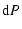 $\displaystyle %
{\rm d} P$