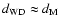 $d_{{\rm WD}} \approx d_{{\rm M}}$