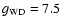 $g_{{\rm WD}} = 7.5$