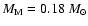 $M_{\rm M} = 0.18~M_{\odot}$