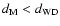 $d_{\rm M} < d_{\rm WD}$