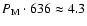 $P_{\rm M} \cdot 636 \approx 4.3$