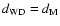 $d_{\rm WD} = d_{\rm M}$