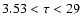 $3.53 < \tau <29$
