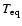 $ T_{{\rm eq}} $