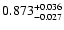 $ 0.873^{\rm + 0.036}_{- 0.027} $