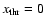 $x_{{\rm thr}}=0$