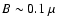 $B \sim0.1~\mu$