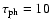 $\tau _{\rm ph}= 10$