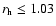 $r_{\rm h} \leq 1.03$