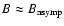 $B \approx B_{\rm asymp}$