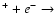 $^{+}+e^- \rightarrow$