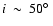 $i~\sim~50\hbox{$^\circ$ }$