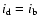 $i_{\rm d} = i_{\rm b}$