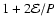 $1+ 2{\cal E}/P$