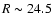 $R\thicksim24.5$