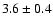 $3.6\pm0.4$