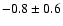 $-0.8\pm0.6$