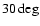 $30\deg$
