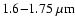 $1.6{-}1.75~\ensuremath{\mu {\rm m}} $