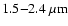 $1.5{-}2.4~\ensuremath{\mu {\rm m}} $