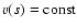 $v(s)=\rm const$