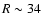 $R \sim 34$
