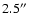 $2.5\hbox{$^{\prime\prime}$ }$