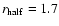 $r_{\rm half}=1.7$