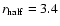 $r_{\rm half}= 3.4$